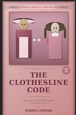 The Clothesline Code: A secret laundry-line spy adventure from the American Revolution, where one woman's signals help change a war - Hidden Sphere - cover