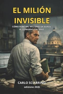 El Miliardo Invisible: Cómo robé mil millones de euros al gobierno italiano - Carlo Sciarrino - cover
