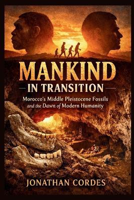 Mankind in Transition: Morocco's Middle Pleistocene Fossils and the Dawn of Modern Humanity - Jonathan Cordes - cover