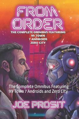 From Order: The Complete Omnibus Featuring 99 Town 7 Androids and Zero City - Joe Prosit - cover