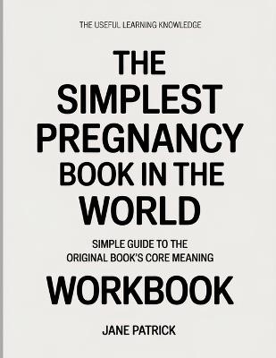 The Useful Learning Knowledge The Simplest Pregnancy Book in the World: Simple Guide to the Original Book's Core Meaning - Jane Patrick - cover