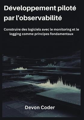 Développement piloté par l'observabilité: Construire des logiciels avec le monitoring et le logging comme principes fondamentaux - Devon Coder - cover