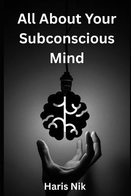 All About Your Subconscious Mind - Haris Nik - cover