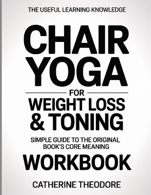 The Useful Learning Knowledge Chair Yoga for Weight Loss & Toning: Simple Guide to the Original Book's Core Meaning - Catherine Theodore - cover