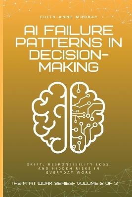 AI Failure Patterns in Decision-Making: Drift, Responsibility Loss, and Hidden Risks in Everyday Work - Edith-Anne Murray - cover
