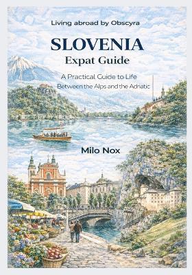 SLOVENIA Expat Guide: A Practical Guide to Life Between the Alps and the Adriatic - Milo Nox - cover