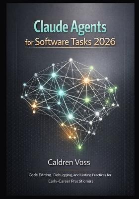 Claude Agents for Software Tasks 2026: Code Editing, Debugging, and Linting Practices for Early-Career Practitioners - Caldren Voss - cover