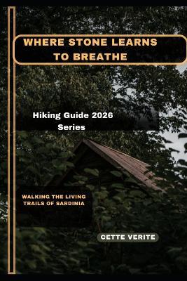 Where Stone Learns to Breathe: Walking the Living Trails of Sardinia - Cette Verite - cover