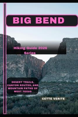 Big Bend: Desert Trails, Canyon Routes, and Mountain Paths of West Texas - Cette Verite - cover