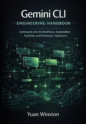 Gemini CLI Engineering Handbook: Command Line AI Workflows, Automation Pipelines, and Developer Operations - Yuan Winston - cover