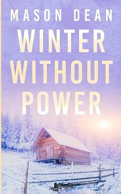 Winter Without Power: An EMP Post Apocalypse Prepper Survival Thriller - Mason Dean - cover