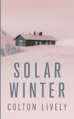 Solar Winter: An EMP Post Apocalypse Prepper Survival Thriller - Colton Lively - cover
