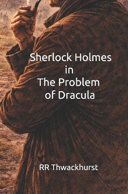 Sherlock Holmes in The Problem of Dracula - Rr Thwackhurst - cover