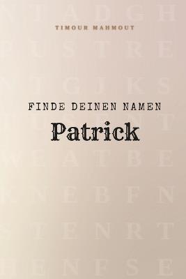 Finde Deinen Namen Patrick: Ein Rätselbuch der besonderen Art - dein Name ist der Schlüssel - Timour Mahmout - cover