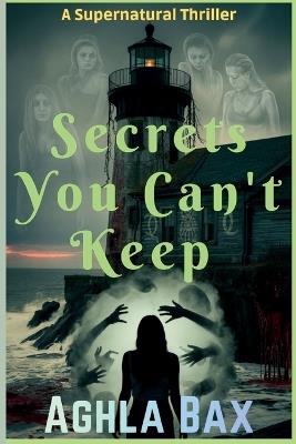 Secrets You Can't Keep: An edge-of-your-seat supernatural thriller - Aghla Bax - cover