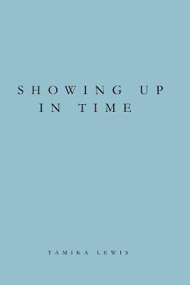 Showing Up in Time: A Reflection on Work, Presence, and Choosing What Lasts - Tamika Lewis - cover