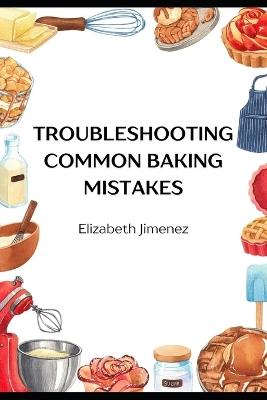 Troubleshooting Common Baking Mistakes - Elizabeth Jimenez - cover