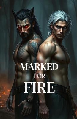 Marked for Fire: A Dark MM Paranormal Shifter Romance of Enemies-to-Lovers, Fated Mates, and Blood-Bound Desire - Oliver Kingsley - cover