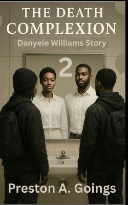 The Death Complexion 2: Danyele Williams Story: An African American Woman's journey through drug addiction, bullying, assault, hate, fear, forgiveness, and finding love - Preston a Goings - cover