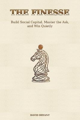 The Finesse: Build Capital, Master the Ask, and Win Quietly - David Bryant - cover