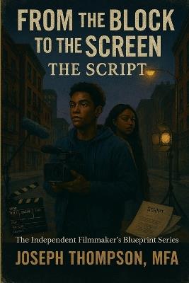 From the Block to the Screen: The Script A NYC Guide to Independent Filmmaking - Joseph Thompson - cover