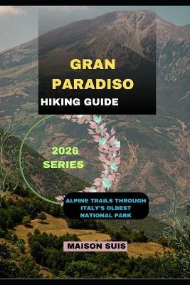 Gran Paradiso: Alpine Trails Through Italy's Oldest National Park - Maison Suis - cover