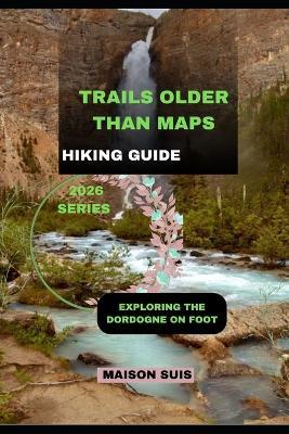 Trails Older Than Maps: Exploring the Dordogne on Foot - Maison Suis - cover