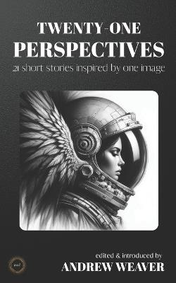 Twenty-One Perspectives: 21 short stories inspired by one image - Allison William,John Charles Miller,Guylaine Bisson - cover