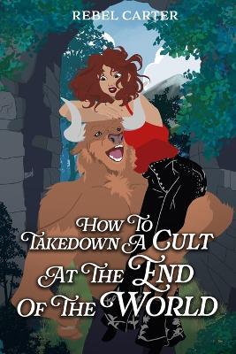 How To Take Down A Cult At The End Of The World - Rebel Carter - cover