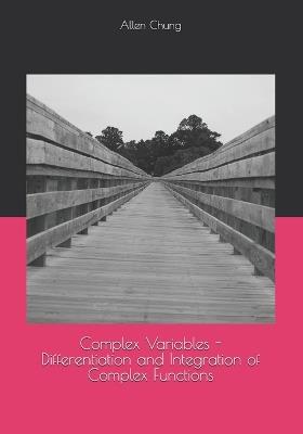 Complex Variables - Differentiation and Integration of Complex Functions - Allen Chung - cover