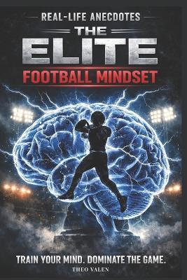 Football Mindset Elite: : Dive into REAL-LIFE ANECDOTES and discover what happens once the STADIUM LIGHTS GO OUT. - Theo Valen,Sud-Ouest Passion Voyage,Ouest Passion Voyage - cover