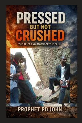 Pressed But Not Crushed: The Price and Power of the Call - Prophet Pd John - cover