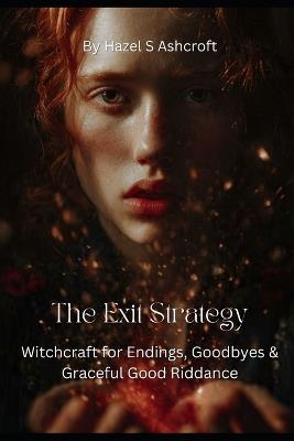 The Exit Strategy: Witchcraft for Endings, Goodbyes & Graceful Good Riddance - Hazel S Ashcroft - cover
