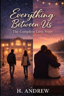 Everything Between Us: The Complete Love Story - H Andrew - cover