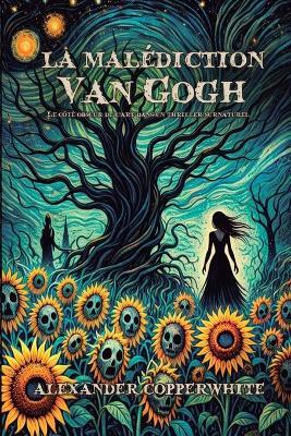 La malédiction Van Gogh: Le côté obscur de l'art dans un thriller surnaturel - Alexander Copperwhite - cover