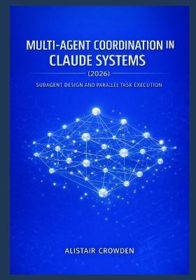 Multi-Agent Coordination in Claude Systems (2026): Subagent Design and Parallel Task Execution - Alistair Crowden - cover