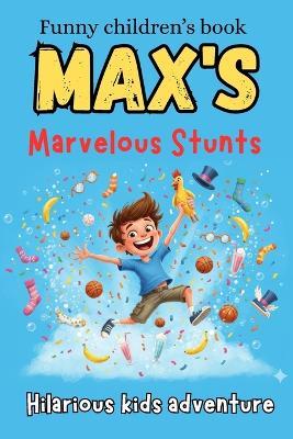 Max's Marvelous Stunts: Creative tricks for kids A Boy Who Can Do the Impossible! Funny, Unbelievable Tricks That Will Have You Laughing and Wondering How! Best books for 6-9-year-olds - Dreamworld Publishers - cover