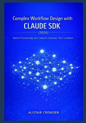 Complex Workflow Design with Claude SDK (2026): Batch Processing and Custom Internal Tool Creation - Alistair Crowden - cover