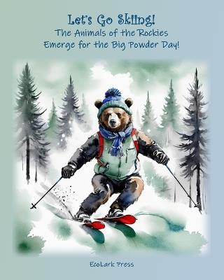 Let's Go Skiing: The Animals of the Rockies Emerge for the Big Powder Day! - Ecolark Press - cover