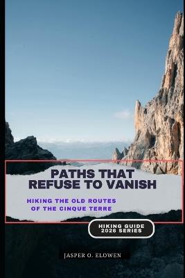 Paths That Refuse to Vanish: Hiking the Old Routes of the Cinque Terre - Jasper O Elowen - cover