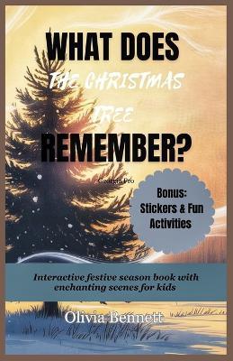 What Does the Christmas Tree Remember: Interactive festive season book with enchanting scenes for kids - Olivia Bennett - cover
