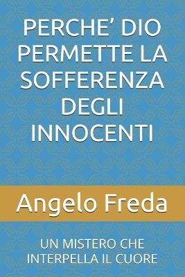 Perche' Dio Permette La Sofferenza Degli Innocenti: Un Mistero Che Interpella Il Cuore - Angelo Freda - cover