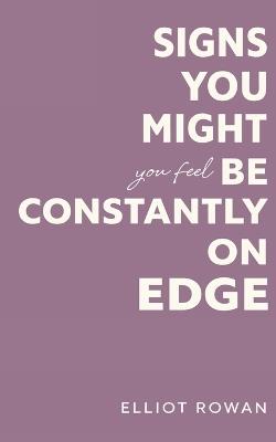 Signs You Might Be Constantly On Edge: A Comforting, Non-Clinical Guide to Stress, Anxiety Feelings, and Emotional Overwhelm-One Relatable Sign Per Page - Elliot Rowan - cover