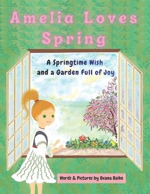 Amelia Loves Spring: A Springtime Wish and a Garden Full of Joy - Oxana Balke - cover