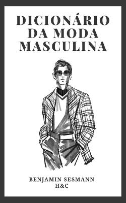 Dicionário de Moda Masculina: Aprende vocabulário de moda do zero e torna-te um verdadeiro galã - Benjamin Sesmann - cover