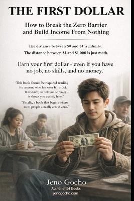 The First Dollar: How to Break the Zero Barrier and Build Income from Nothing - Jeno Gocho - cover