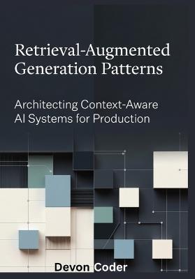 Retrieval-Augmented Generation Patterns Architecting Context-Aware AI Systems for Production - Devon Coder - cover