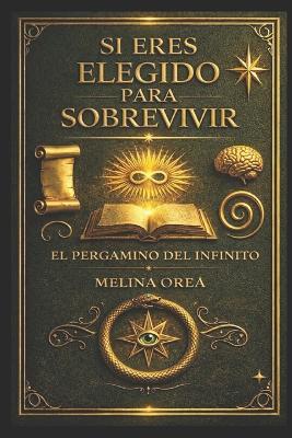 Si Eres Elegido para Sobrevivir: Pergamino de la Infinitud - Melina Orea - cover