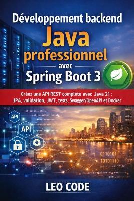 Développement backend Java professionnel avec Spring Boot 3: Créez une API REST complète avec Java 21: JPA, validation, JWT, tests, Swagger/OpenAPI et Docker, projet réel pas à pas - Leo Code - cover
