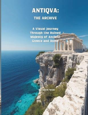 Antiqva: THE ARCHIVE: A Visual Journey Through the Ruined Majesty of Ancient Greece and Rome - Сергій Гелло - cover